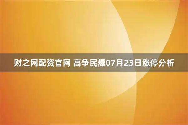 财之网配资官网 高争民爆07月23日涨停分析